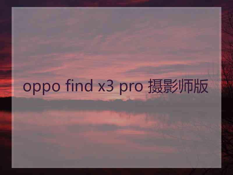 oppo find x3 pro 摄影师版