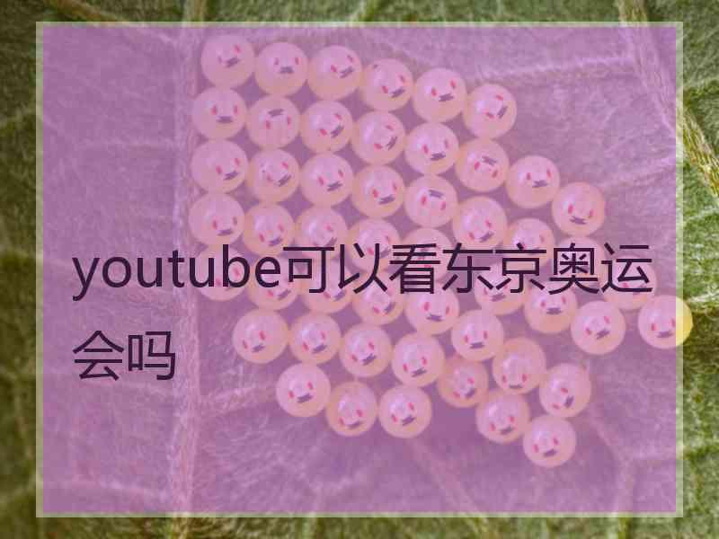 youtube可以看东京奥运会吗