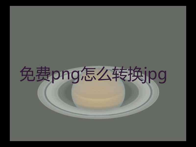 免费png怎么转换jpg