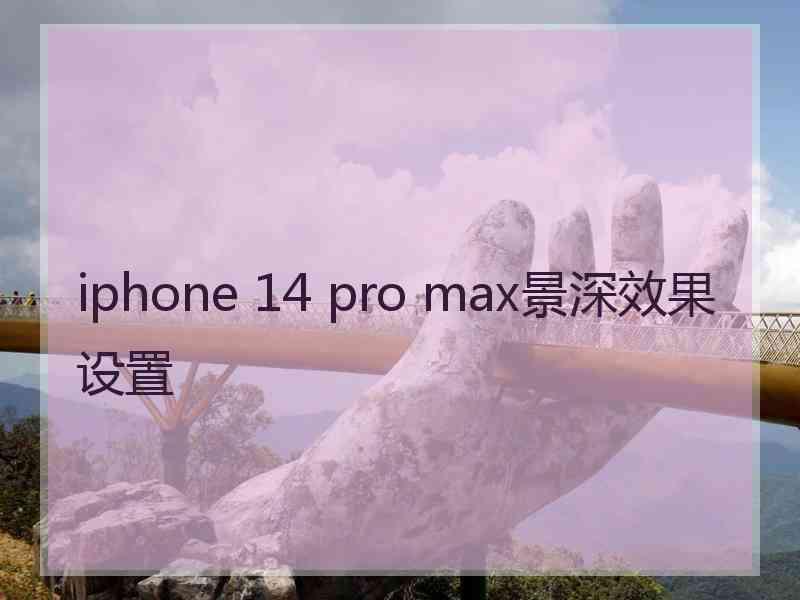 iphone 14 pro max景深效果设置