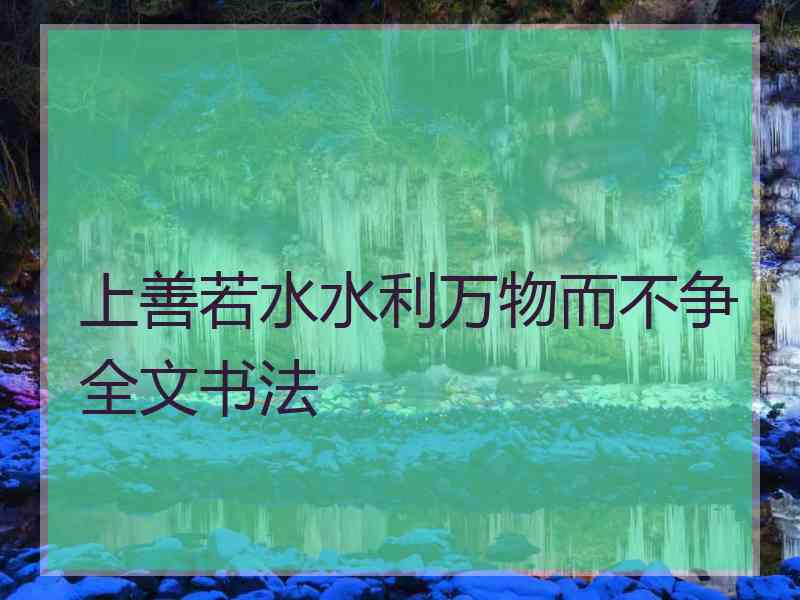 上善若水水利万物而不争全文书法