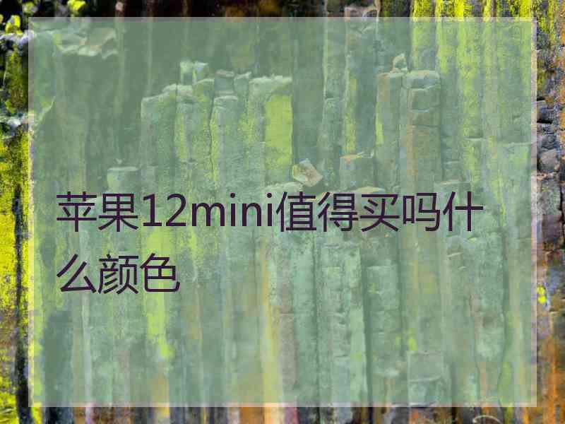 苹果12mini值得买吗什么颜色