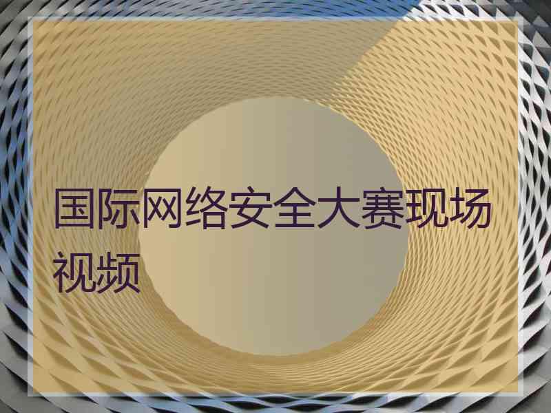 国际网络安全大赛现场视频