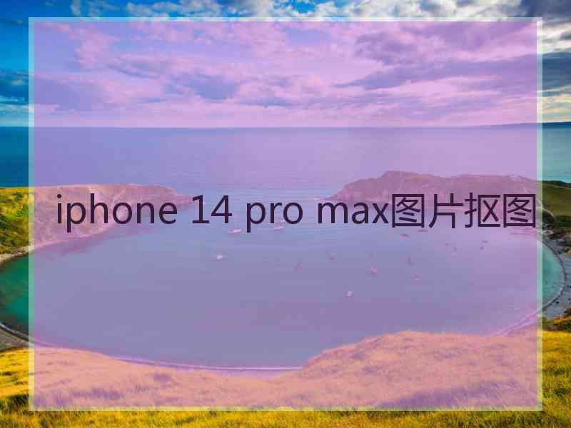 iphone 14 pro max图片抠图