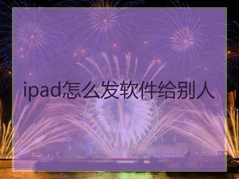 ipad怎么发软件给别人