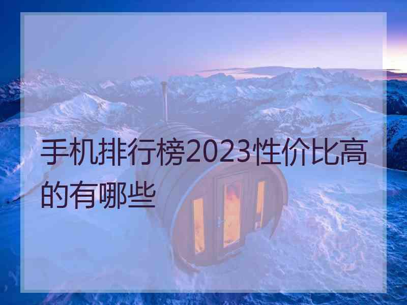 手机排行榜2023性价比高的有哪些