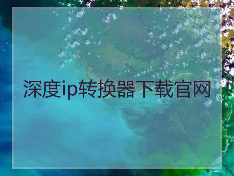 深度ip转换器下载官网