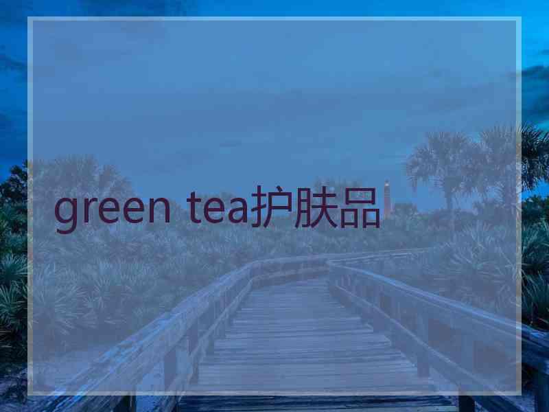 green tea护肤品