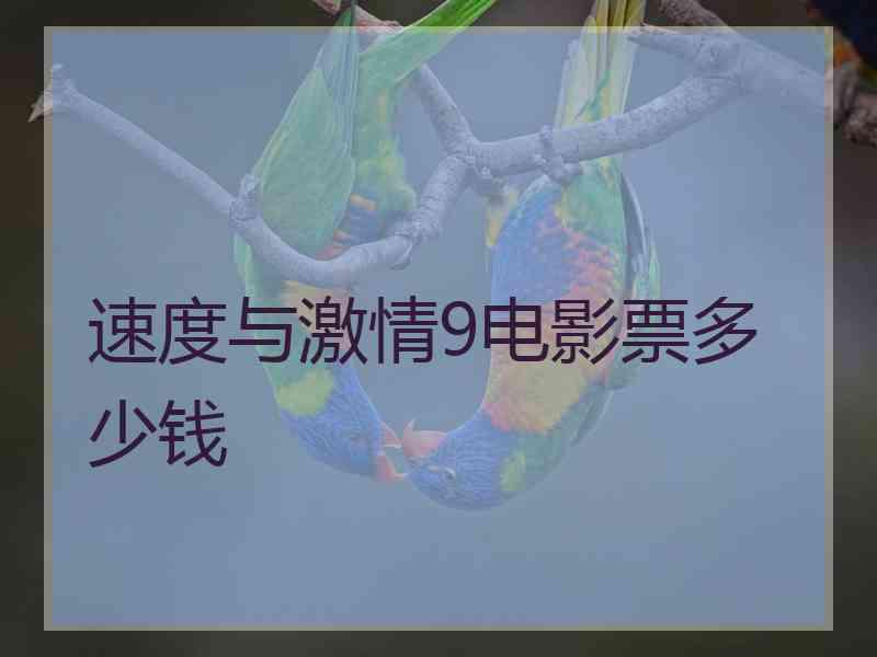 速度与激情9电影票多少钱