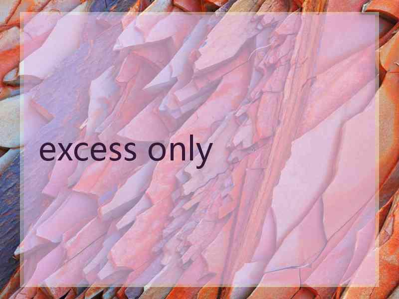 excess only