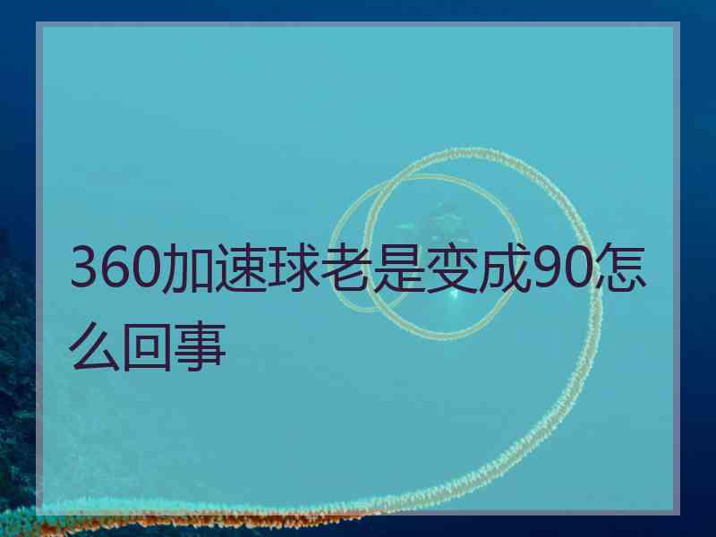 360加速球老是变成90怎么回事