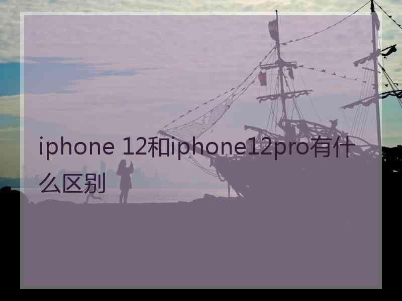 iphone 12和iphone12pro有什么区别