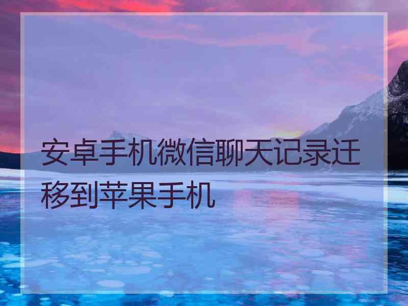 安卓手机微信聊天记录迁移到苹果手机