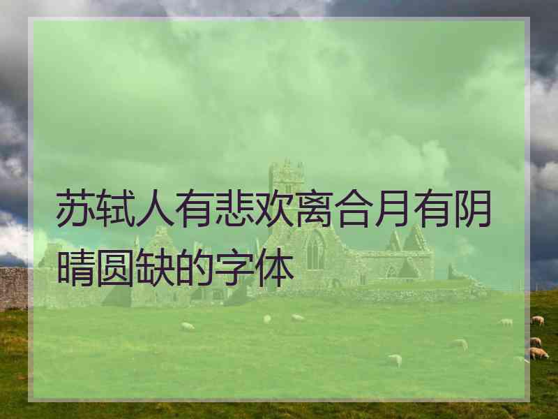 苏轼人有悲欢离合月有阴晴圆缺的字体