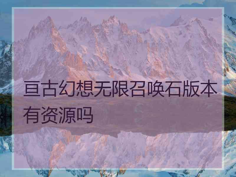 亘古幻想无限召唤石版本有资源吗