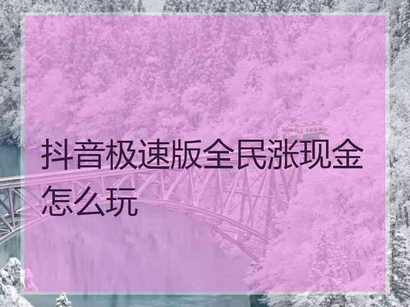 抖音极速版全民涨现金怎么玩