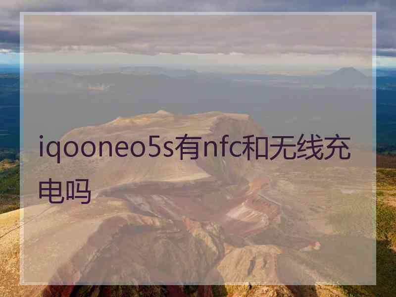 iqooneo5s有nfc和无线充电吗