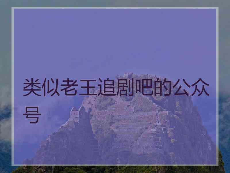 类似老王追剧吧的公众号