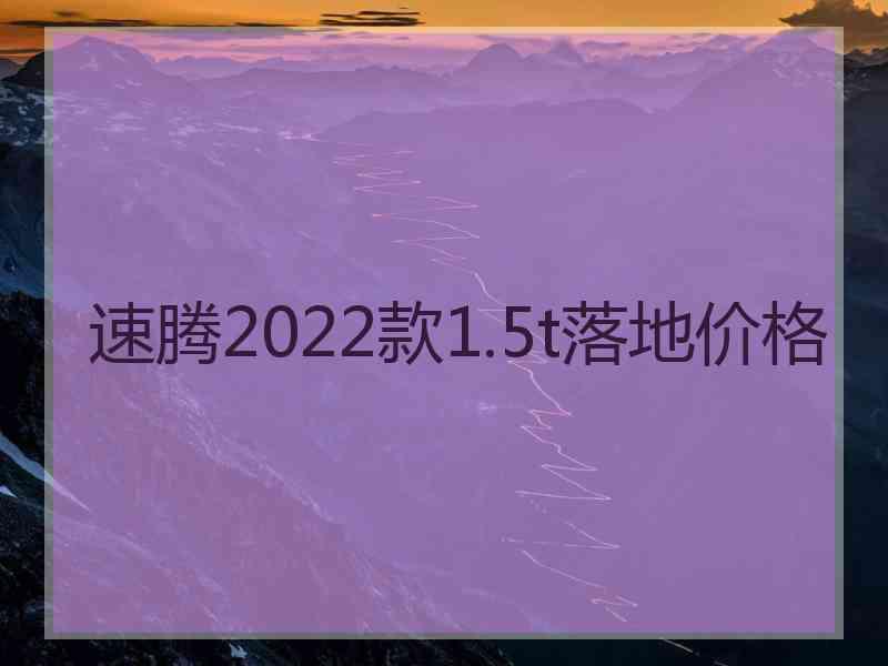 速腾2022款1.5t落地价格