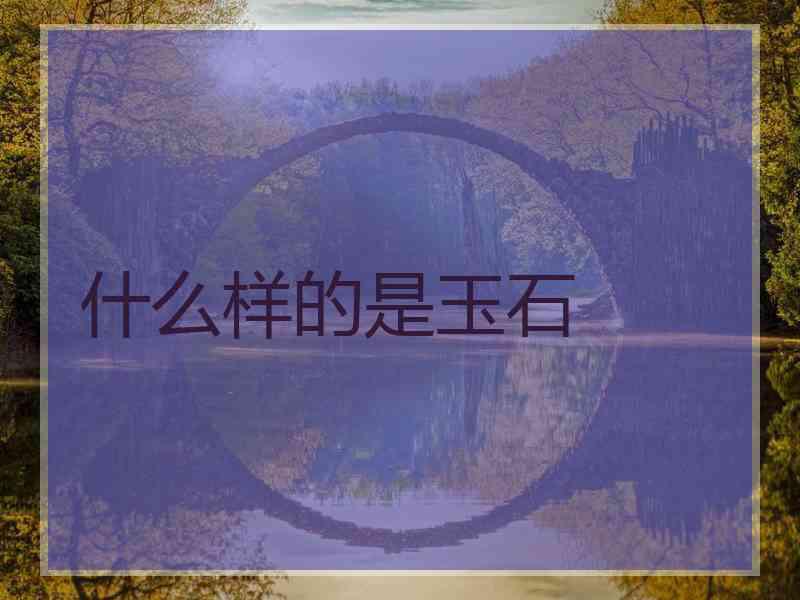 什么样的是玉石