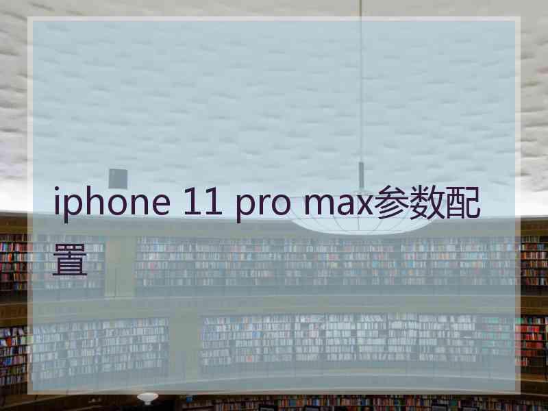 iphone 11 pro max参数配置