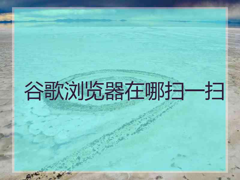 谷歌浏览器在哪扫一扫