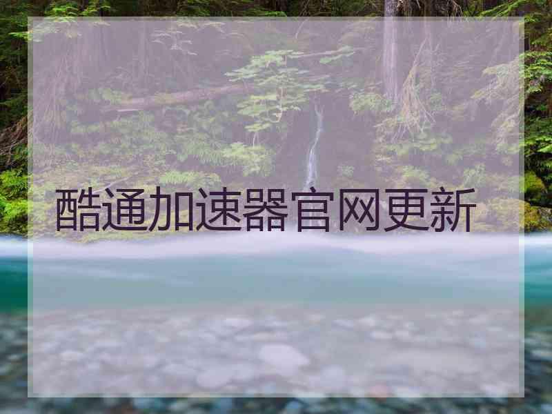 酷通加速器官网更新