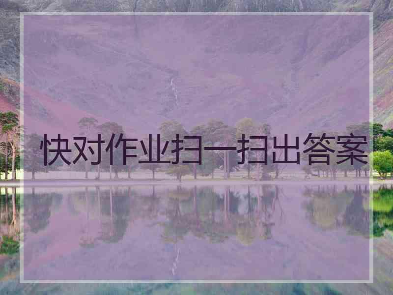 快对作业扫一扫出答案