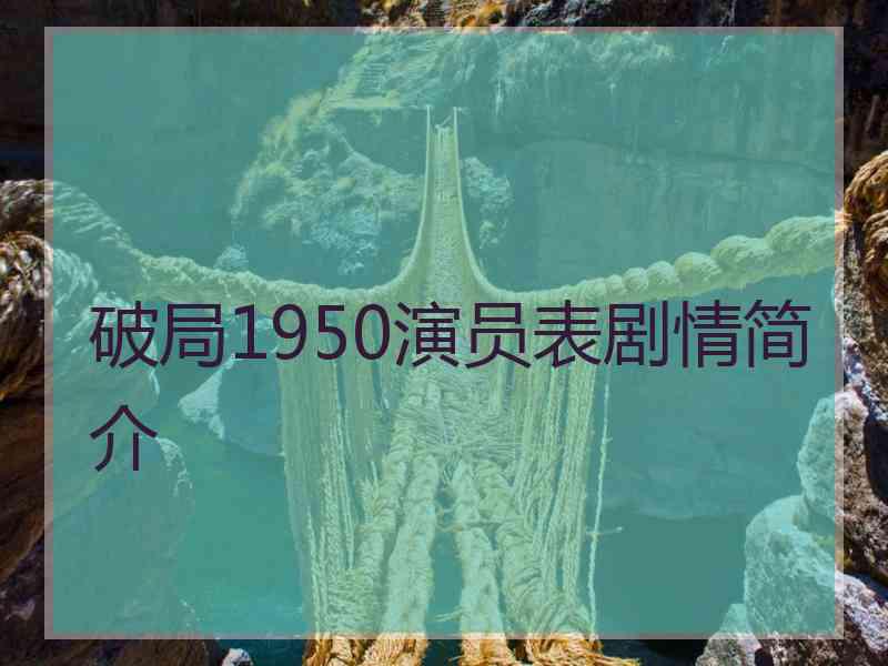 破局1950演员表剧情简介