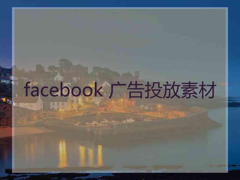 facebook 广告投放素材