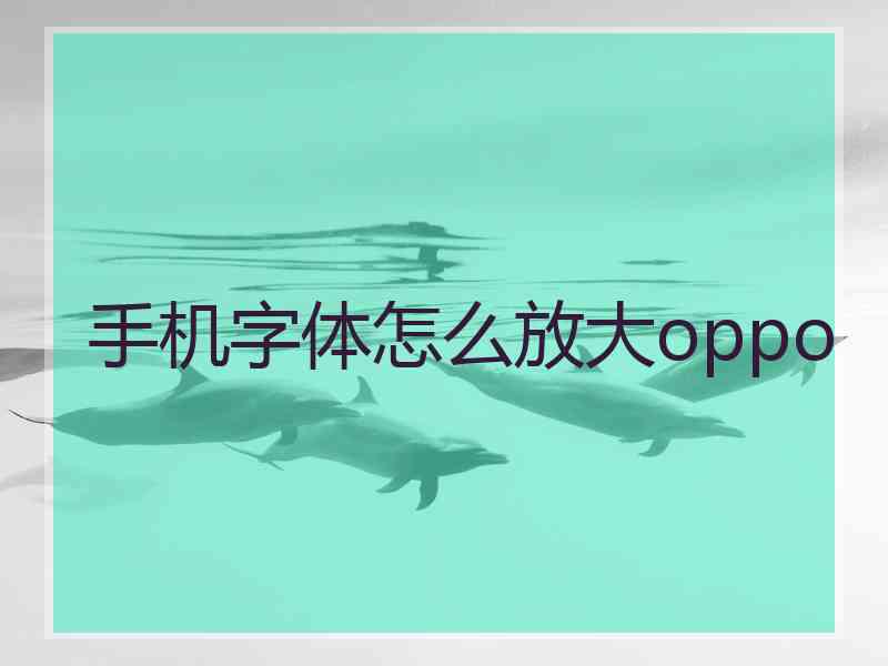 手机字体怎么放大oppo