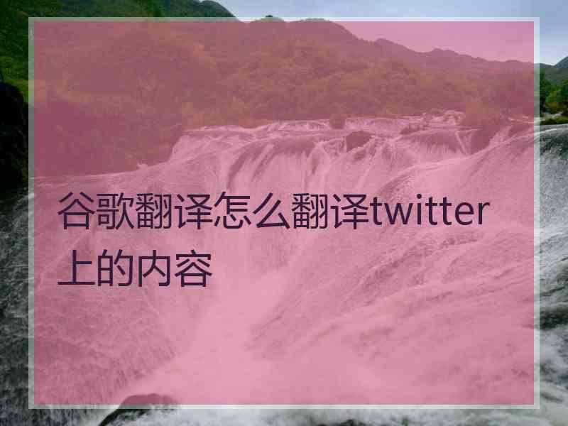 谷歌翻译怎么翻译twitter上的内容