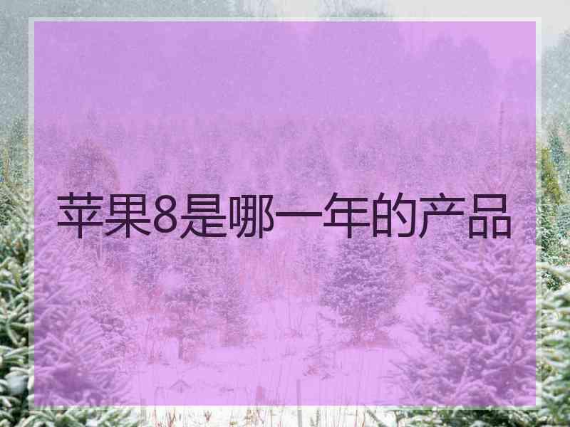 苹果8是哪一年的产品