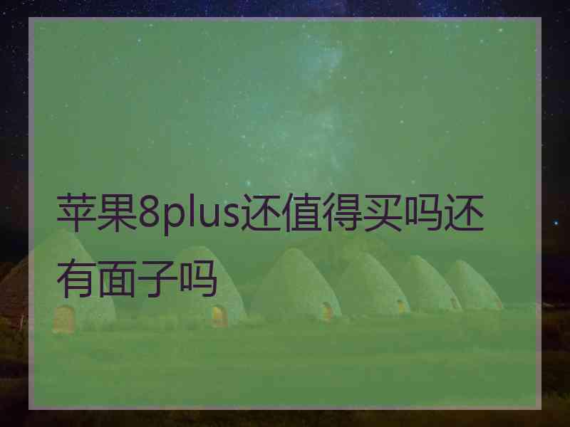 苹果8plus还值得买吗还有面子吗