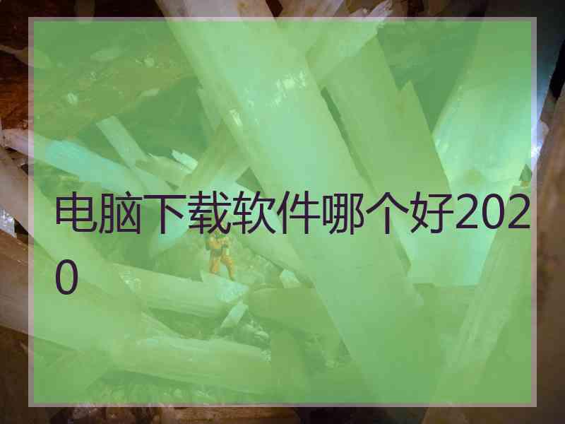 电脑下载软件哪个好2020