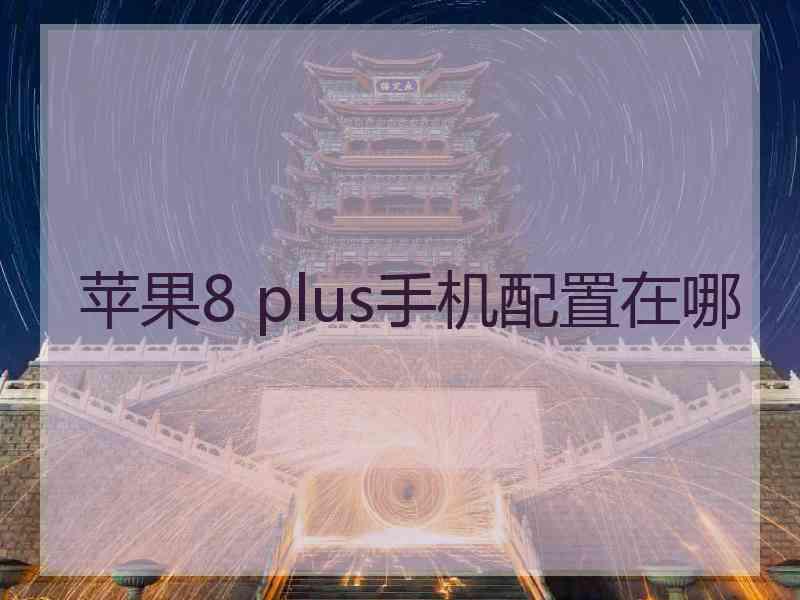 苹果8 plus手机配置在哪