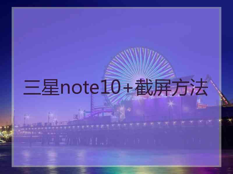 三星note10+截屏方法