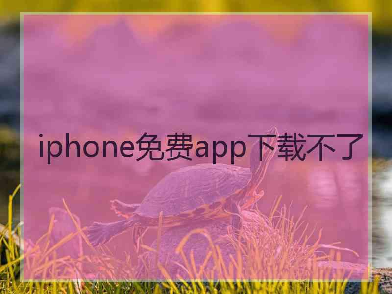 iphone免费app下载不了