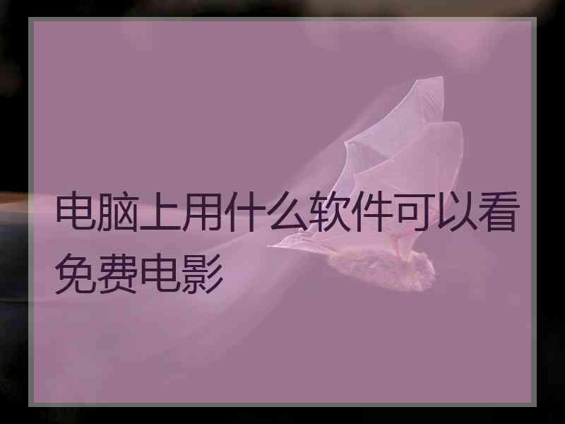 电脑上用什么软件可以看免费电影