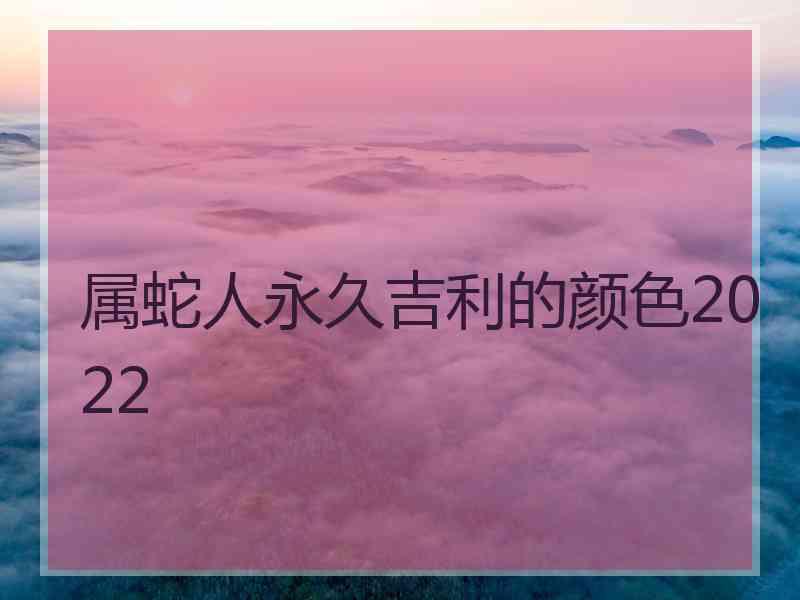 属蛇人永久吉利的颜色2022