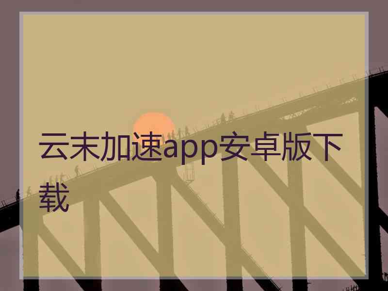 云末加速app安卓版下载