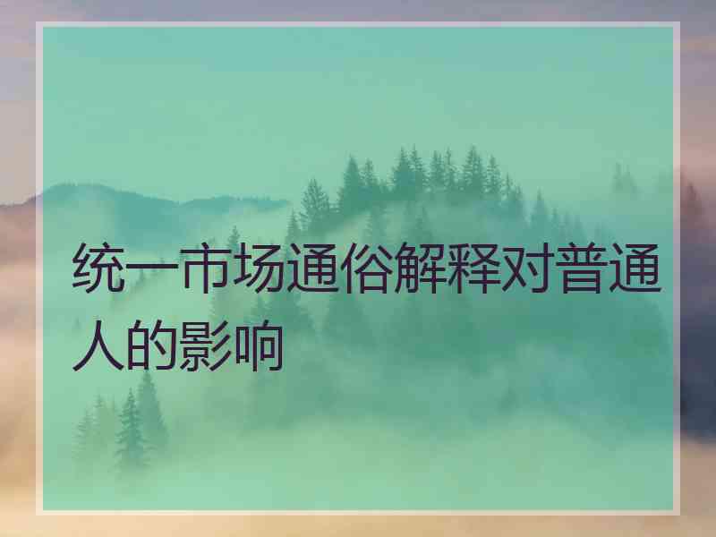 统一市场通俗解释对普通人的影响