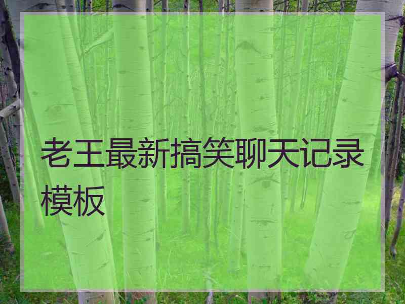 老王最新搞笑聊天记录模板