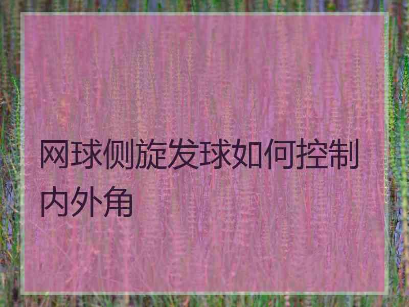 网球侧旋发球如何控制内外角