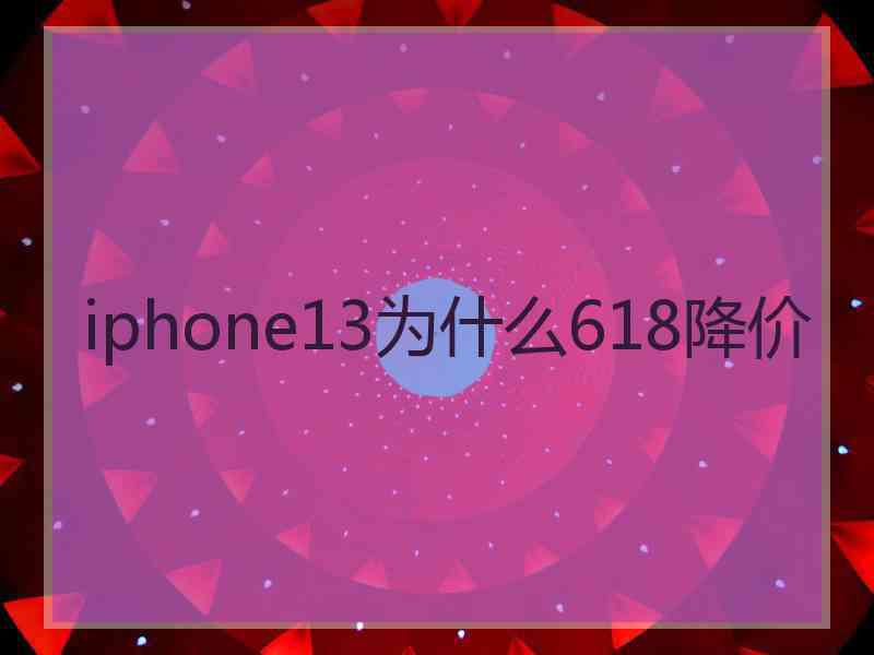 iphone13为什么618降价