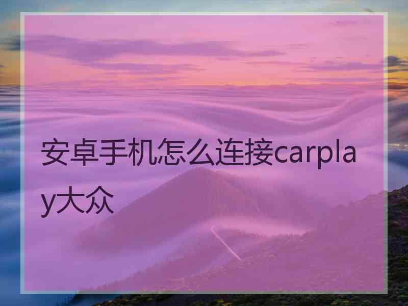 安卓手机怎么连接carplay大众