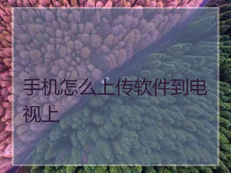 手机怎么上传软件到电视上