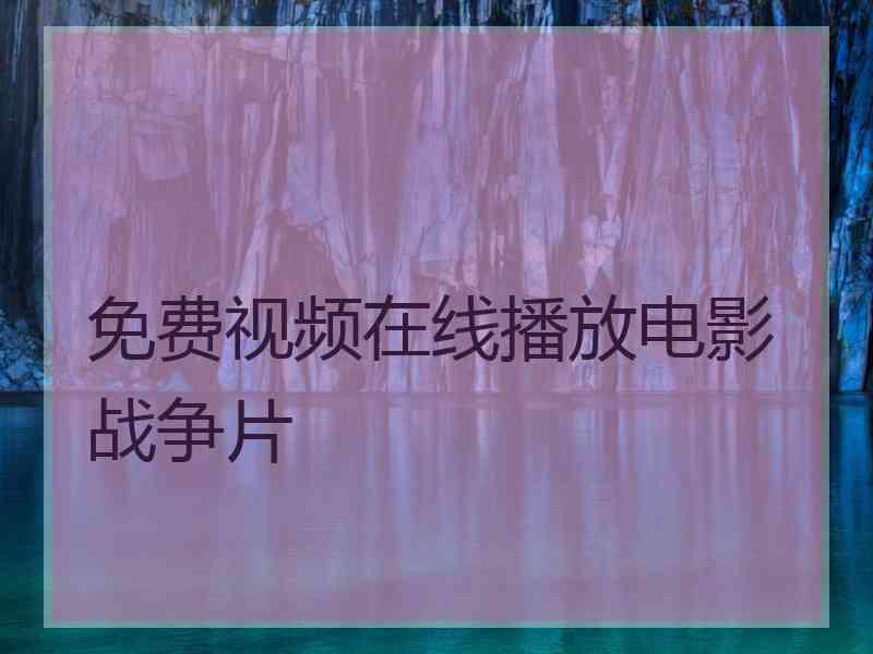 免费视频在线播放电影战争片