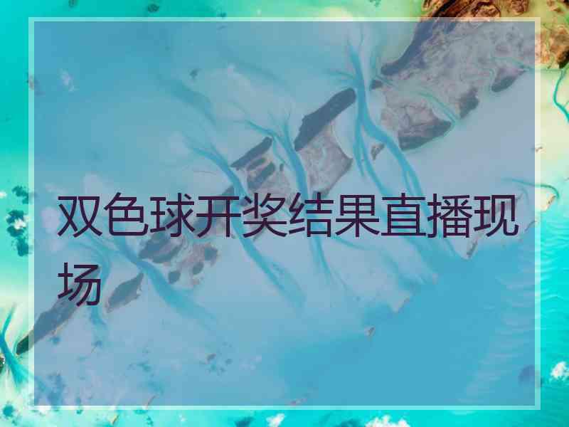 双色球开奖结果直播现场