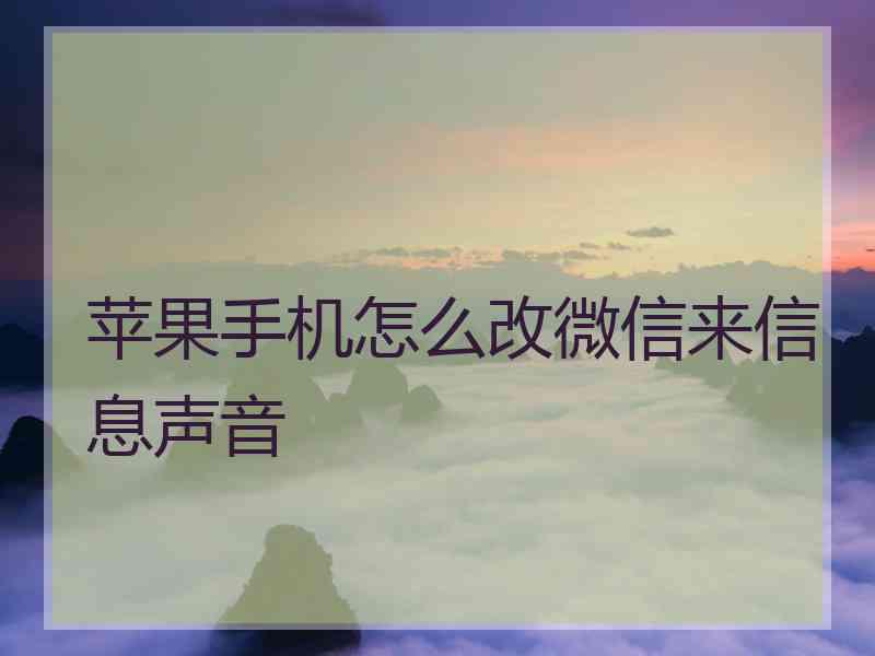 苹果手机怎么改微信来信息声音